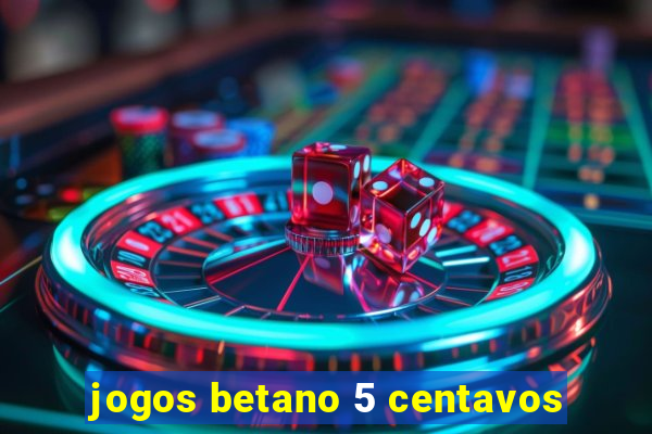 jogos betano 5 centavos